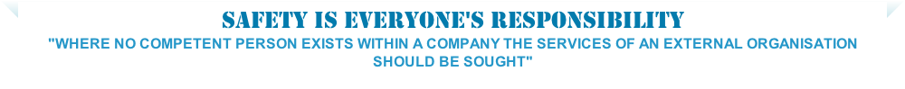 Safety is Everyone's responsibility
"Where no competent person exists within a company the services of an external organisation should be sought"
